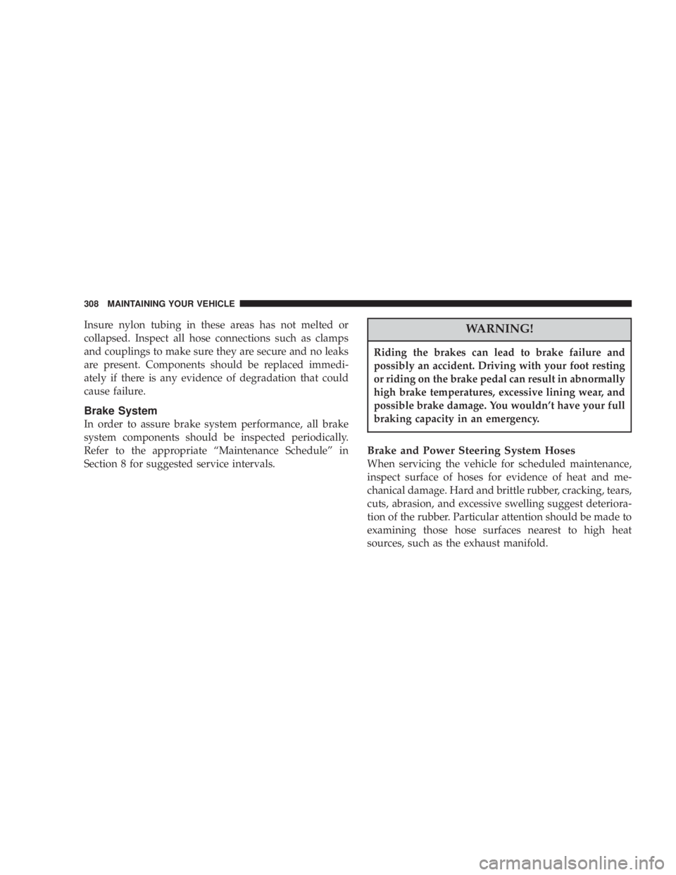 JEEP LIBERTY 2004  Owners Manual Riding the brakes can lead to brake failure and
possibly an accident. Driving with your foot resting
or riding on the brake pedal can result in abnormally
high brake temperatures, excessive lining wea