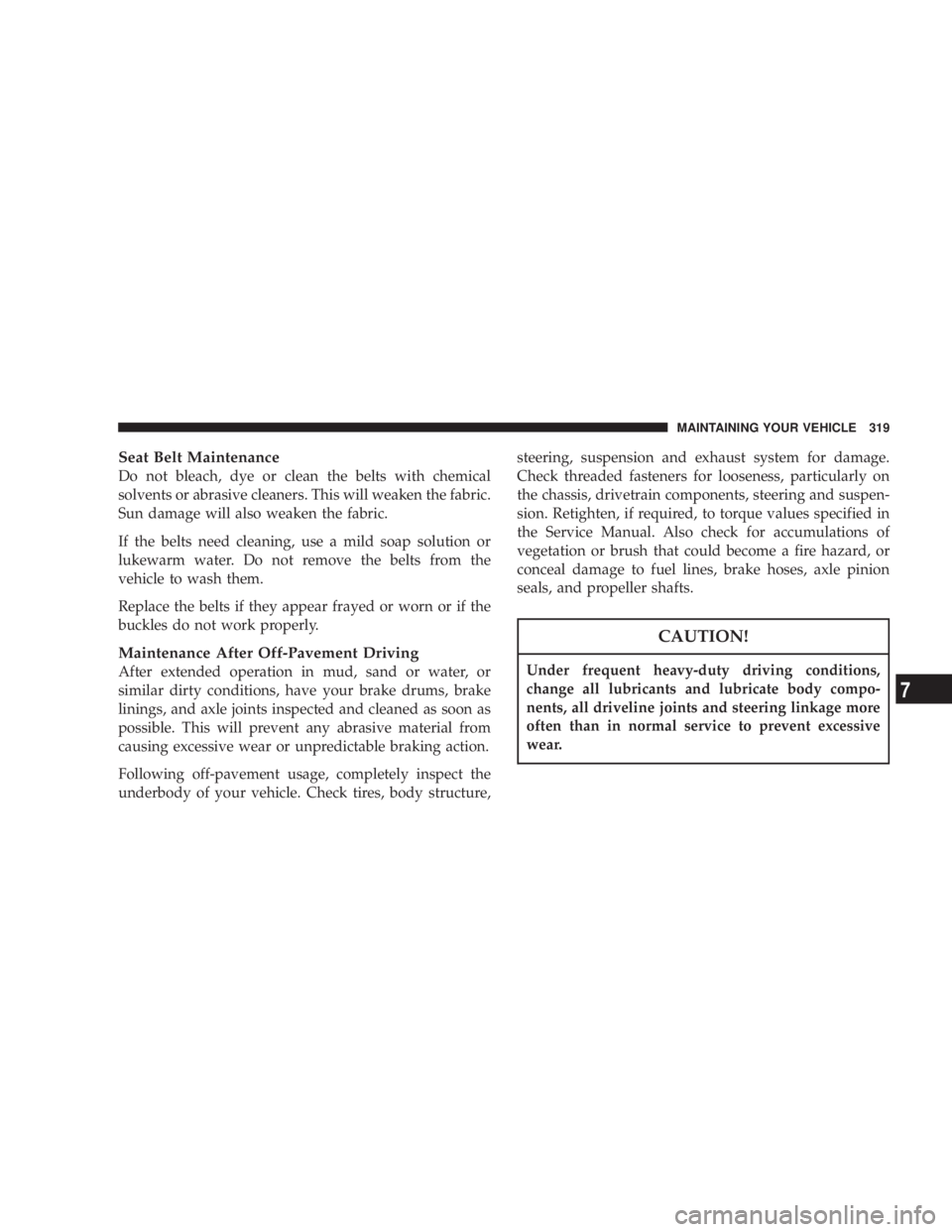 JEEP LIBERTY 2004  Owners Manual Under frequent heavy-duty driving conditions,
change all lubricants and lubricate body compo-
nents, all driveline joints and steering linkage more
often than in normal service to prevent excessive
we