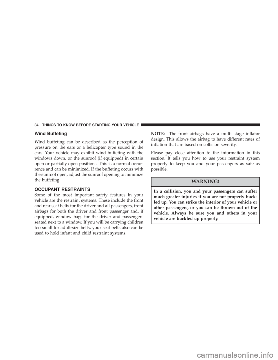 JEEP LIBERTY 2004 Owners Guide In a collision, you and your passengers can suffer
much greater injuries if you are not properly buck-
led up. You can strike the interior of your vehicle or
other passengers, or you can be thrown out