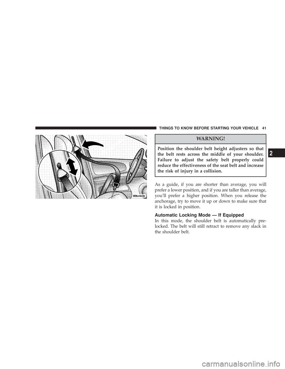 JEEP LIBERTY 2004 Service Manual Position the shoulder belt height adjusters so that
the belt rests across the middle of your shoulder.
Failure to adjust the safety belt properly could
reduce the effectiveness of the seat belt and in