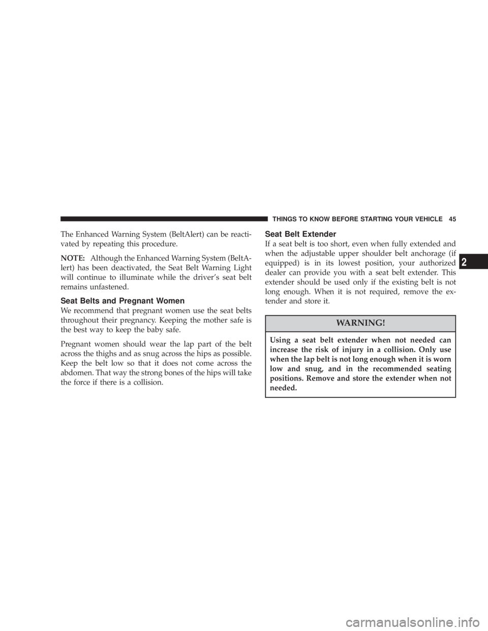 JEEP LIBERTY 2004  Owners Manual Using a seat belt extender when not needed can
increase the risk of injury in a collision. Only use
when the lap belt is not long enough when it is worn
low and snug, and in the recommended seating
po