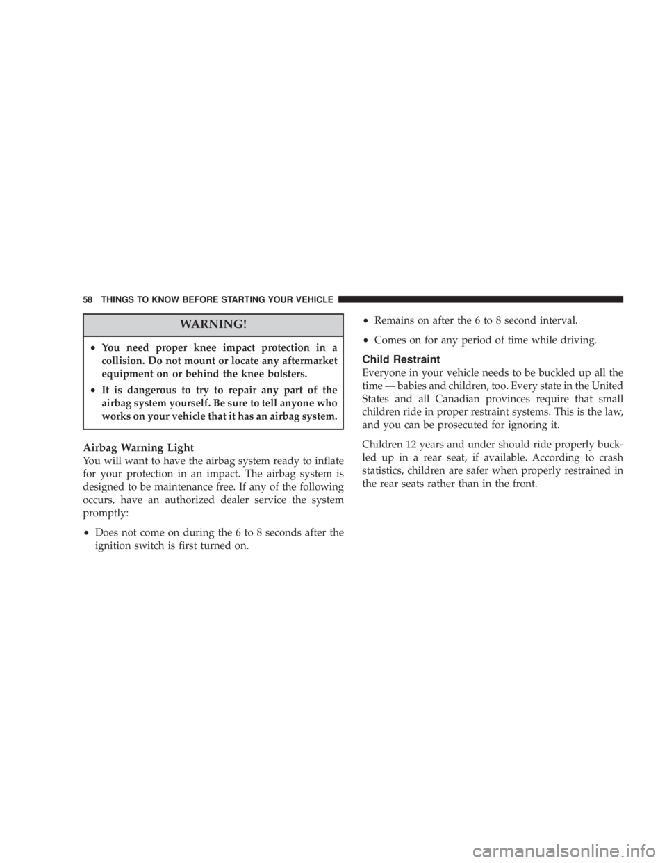 JEEP LIBERTY 2004 Workshop Manual Airbag Warning Light
You will want to have the airbag system ready to inflate
for your protection in an impact. The airbag system is
designed to be maintenance free. If any of the following
occurs, ha