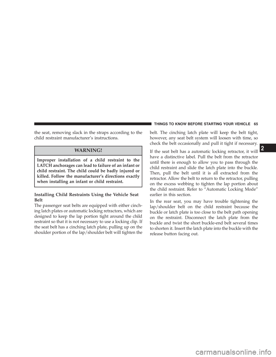 JEEP LIBERTY 2004  Owners Manual Improper installation of a child restraint to the
LATCH anchorages can lead to failure of an infant or
child restraint. The child could be badly injured or
killed. Follow the manufacturers directions