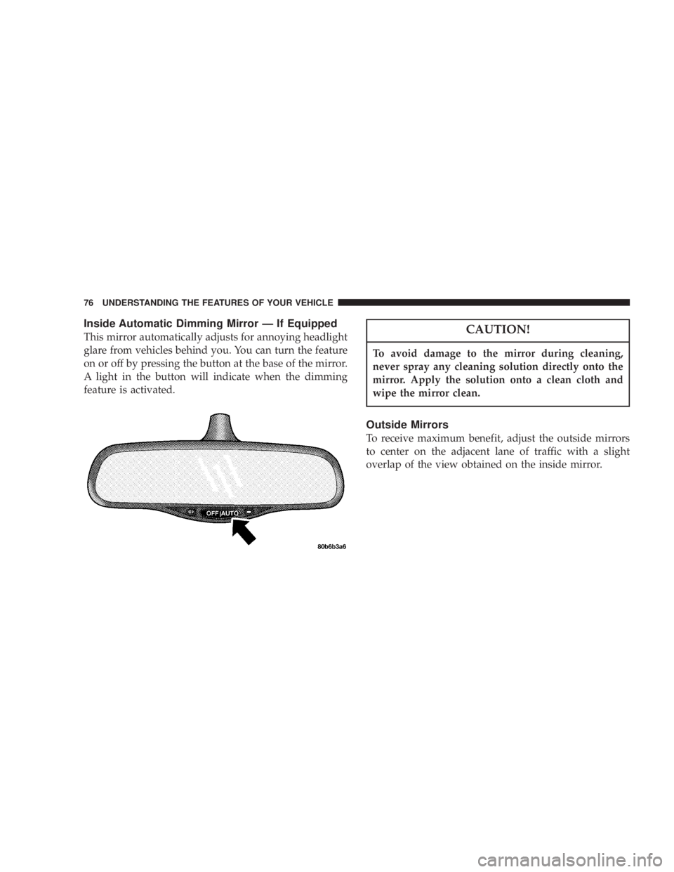 JEEP LIBERTY 2004 Manual PDF To avoid damage to the mirror during cleaning,
never spray any cleaning solution directly onto the
mirror. Apply the solution onto a clean cloth and
wipe the mirror clean. 