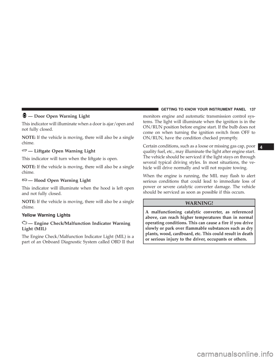 JEEP CHEROKEE TRAILHAWK 2018  Owners Manual — Door Open Warning Light
This indicator will illuminate when a door is ajar/open and
not fully closed.
NOTE:If the vehicle is moving, there will also be a single
chime. 