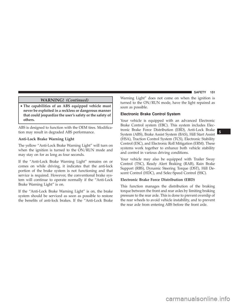 JEEP CHEROKEE TRAILHAWK 2018 Owners Manual WARNING!(Continued)
•The capabilities of an ABS equipped vehicle must
never be exploited in a reckless or dangerous manner
that could jeopardize the user ’s safety or the safety of
others.
ABS is JEEP CHEROKEE TRAILHAWK 2018 Owners Manual WARNING!(Continued)
•The capabilities of an ABS equipped vehicle must
never be exploited in a reckless or dangerous manner
that could jeopardize the user ’s safety or the safety of
others.
ABS is