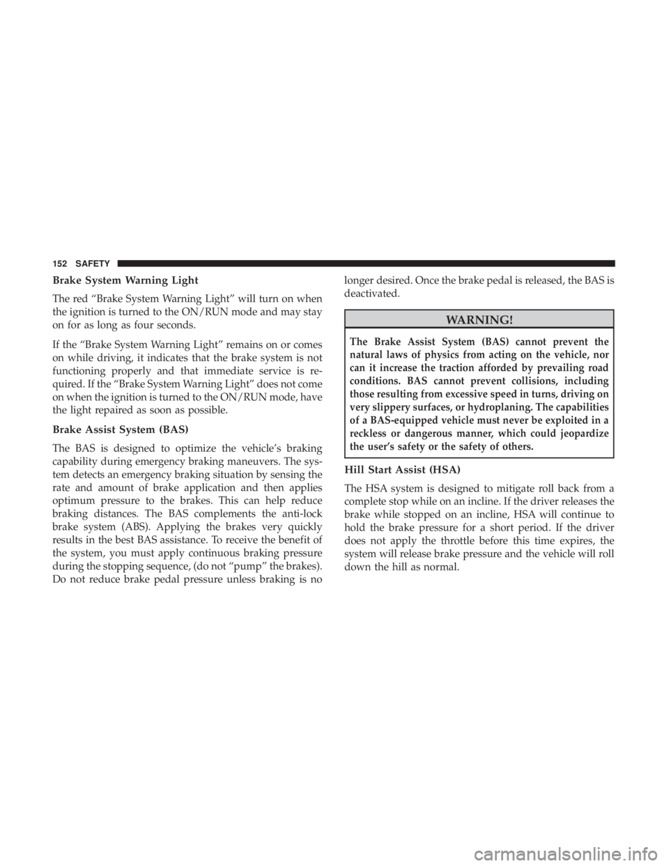 JEEP CHEROKEE TRAILHAWK 2018  Owners Manual Brake System Warning Light
The red “Brake System Warning Light” will turn on when
the ignition is turned to the ON/RUN mode and may stay
on for as long as four seconds.
If the “Brake System Warn