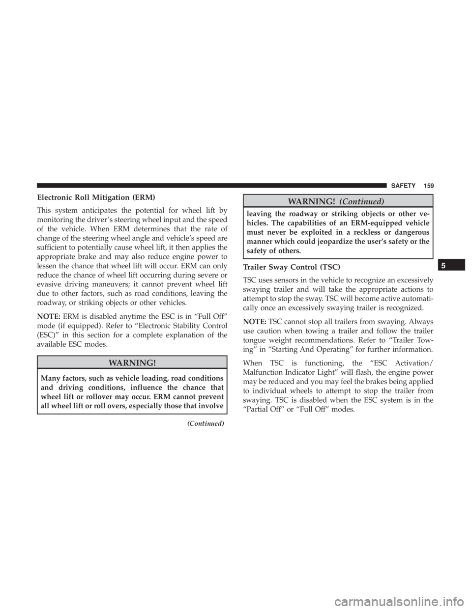 JEEP CHEROKEE TRAILHAWK 2018 Owners Manual Electronic Roll Mitigation (ERM)
This system anticipates the potential for wheel lift by
monitoring the driver ’s steering wheel input and the speed
of the vehicle. When ERM determines that the rate JEEP CHEROKEE TRAILHAWK 2018 Owners Manual Electronic Roll Mitigation (ERM)
This system anticipates the potential for wheel lift by
monitoring the driver ’s steering wheel input and the speed
of the vehicle. When ERM determines that the rate