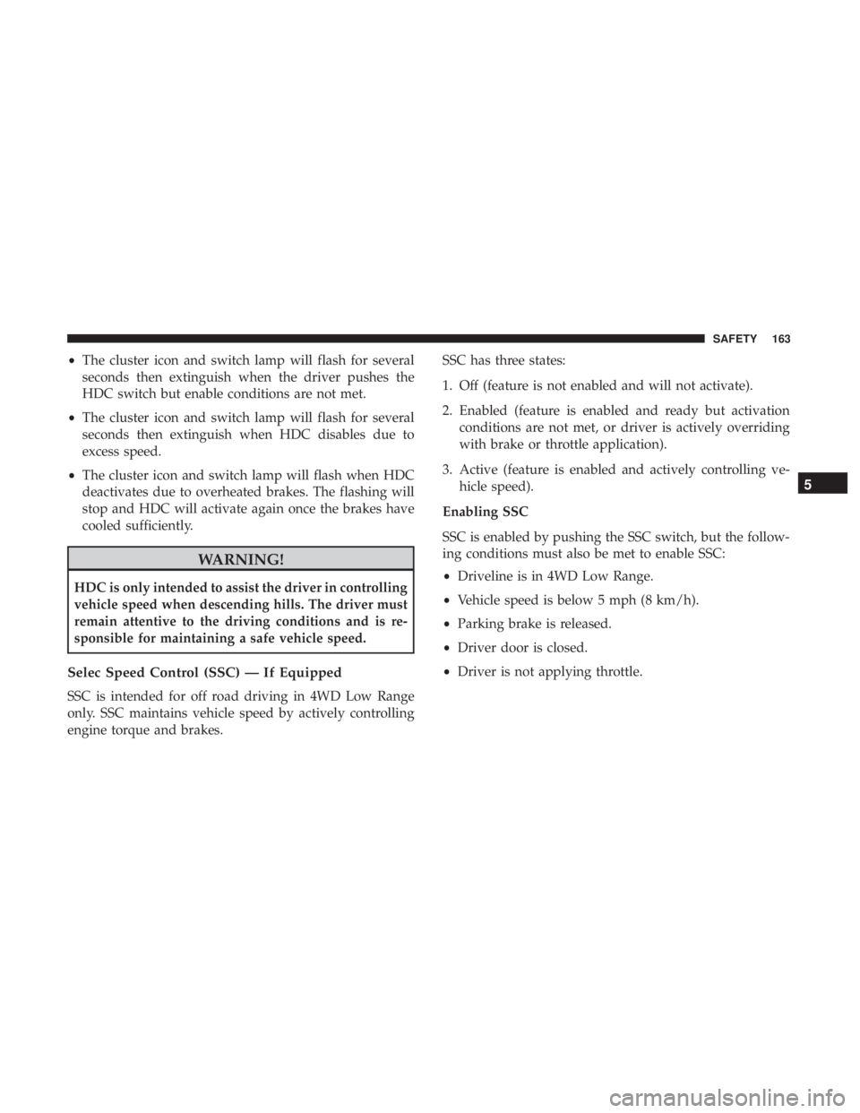 JEEP CHEROKEE TRAILHAWK 2018 Owners Manual •The cluster icon and switch lamp will flash for several
seconds then extinguish when the driver pushes the
HDC switch but enable conditions are not met.
• The cluster icon and switch lamp will fl JEEP CHEROKEE TRAILHAWK 2018 Owners Manual •The cluster icon and switch lamp will flash for several
seconds then extinguish when the driver pushes the
HDC switch but enable conditions are not met.
• The cluster icon and switch lamp will fl