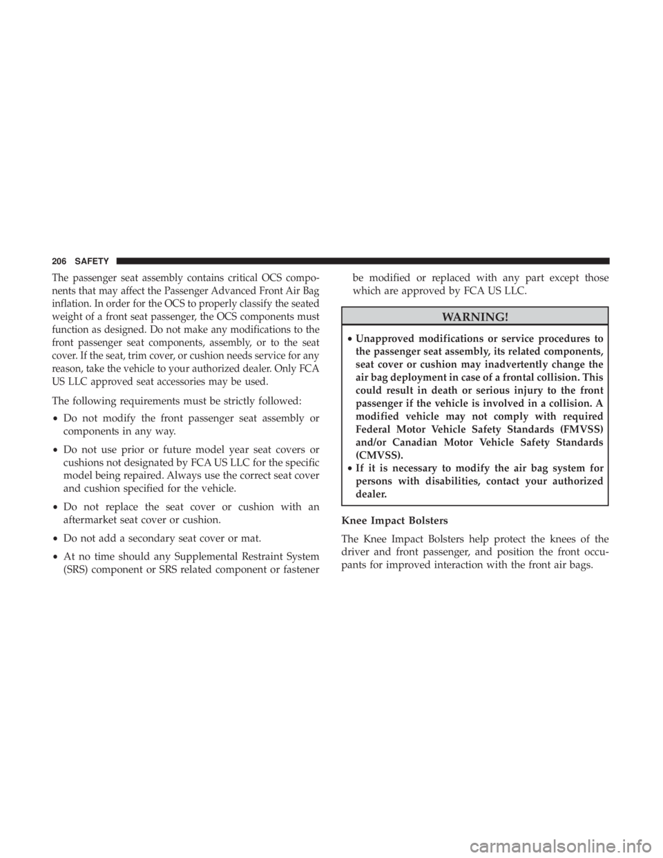 JEEP CHEROKEE TRAILHAWK 2018 Owners Manual The passenger seat assembly contains critical OCS compo-
nents that may affect the Passenger Advanced Front Air Bag
inflation. In order for the OCS to properly classify the seated
weight of a front se JEEP CHEROKEE TRAILHAWK 2018 Owners Manual The passenger seat assembly contains critical OCS compo-
nents that may affect the Passenger Advanced Front Air Bag
inflation. In order for the OCS to properly classify the seated
weight of a front se