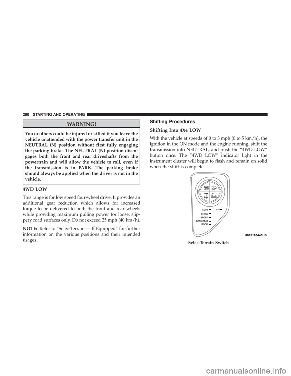 JEEP CHEROKEE TRAILHAWK 2018 Owners Manual WARNING!
You or others could be injured or killed if you leave the
vehicle unattended with the power transfer unit in the
NEUTRAL (N) position without first fully engaging
the parking brake. The NEUTR JEEP CHEROKEE TRAILHAWK 2018 Owners Manual WARNING!
You or others could be injured or killed if you leave the
vehicle unattended with the power transfer unit in the
NEUTRAL (N) position without first fully engaging
the parking brake. The NEUTR