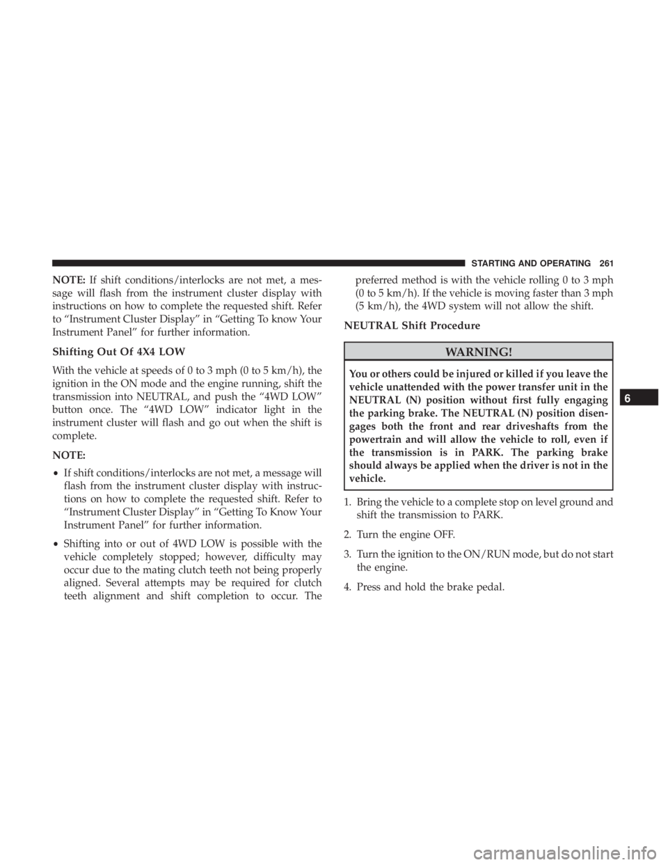 JEEP CHEROKEE TRAILHAWK 2018 Owners Manual NOTE:If shift conditions/interlocks are not met, a mes-
sage will flash from the instrument cluster display with
instructions on how to complete the requested shift. Refer
to “Instrument Cluster Dis JEEP CHEROKEE TRAILHAWK 2018 Owners Manual NOTE:If shift conditions/interlocks are not met, a mes-
sage will flash from the instrument cluster display with
instructions on how to complete the requested shift. Refer
to “Instrument Cluster Dis