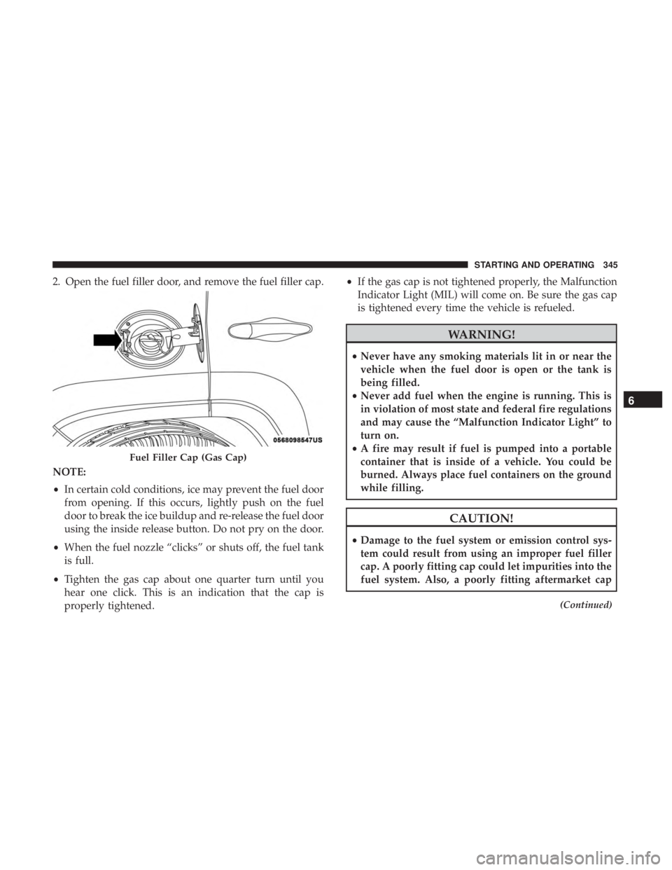 JEEP CHEROKEE TRAILHAWK 2018 Owners Manual 2. Open the fuel filler door, and remove the fuel filler cap.
NOTE:
•In certain cold conditions, ice may prevent the fuel door
from opening. If this occurs, lightly push on the fuel
door to break th JEEP CHEROKEE TRAILHAWK 2018 Owners Manual 2. Open the fuel filler door, and remove the fuel filler cap.
NOTE:
•In certain cold conditions, ice may prevent the fuel door
from opening. If this occurs, lightly push on the fuel
door to break th