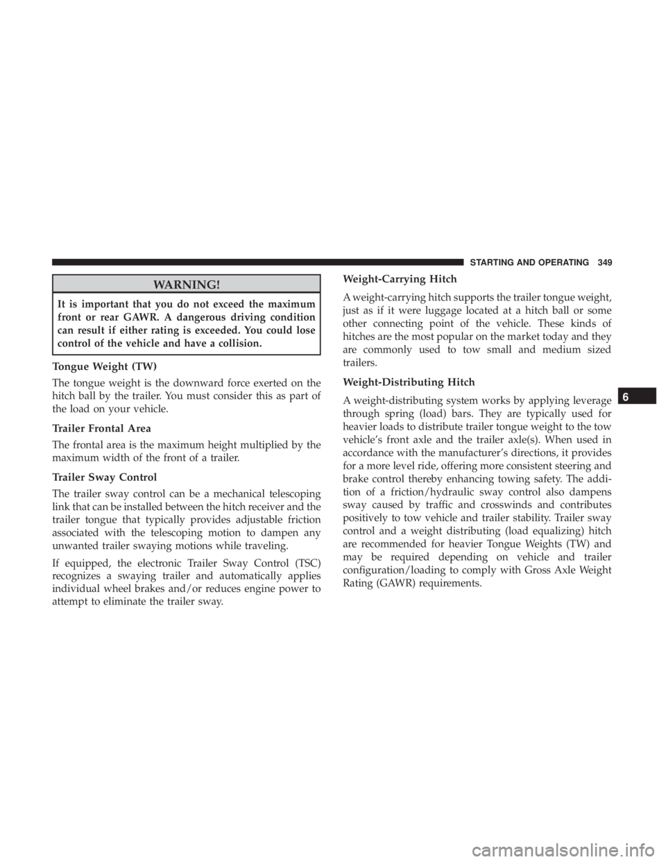 JEEP CHEROKEE TRAILHAWK 2018 Owners Manual WARNING!
It is important that you do not exceed the maximum
front or rear GAWR. A dangerous driving condition
can result if either rating is exceeded. You could lose
control of the vehicle and have a JEEP CHEROKEE TRAILHAWK 2018 Owners Manual WARNING!
It is important that you do not exceed the maximum
front or rear GAWR. A dangerous driving condition
can result if either rating is exceeded. You could lose
control of the vehicle and have a