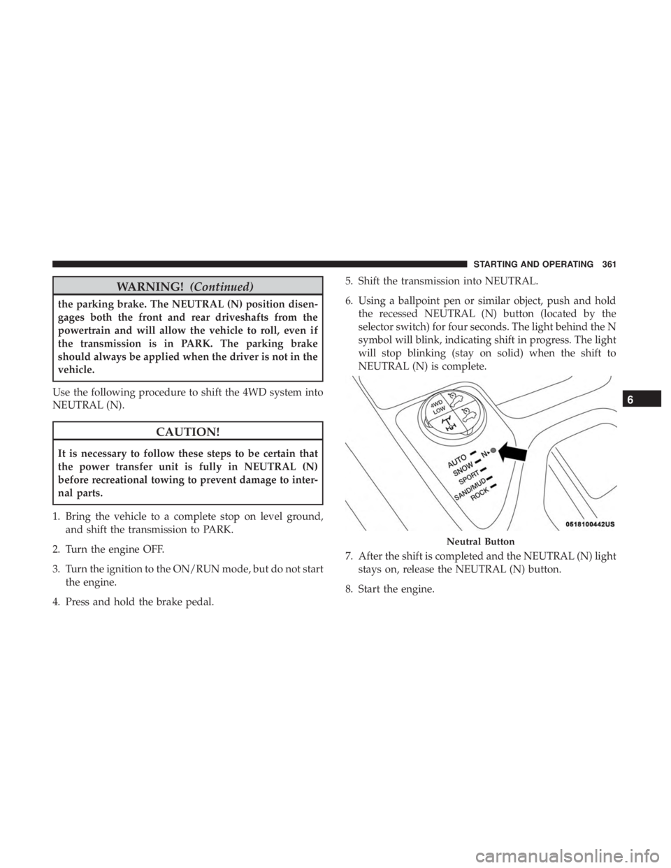 JEEP CHEROKEE TRAILHAWK 2018  Owners Manual WARNING!(Continued)
the parking brake. The NEUTRAL (N) position disen-
gages both the front and rear driveshafts from the
powertrain and will allow the vehicle to roll, even if
the transmission is in 