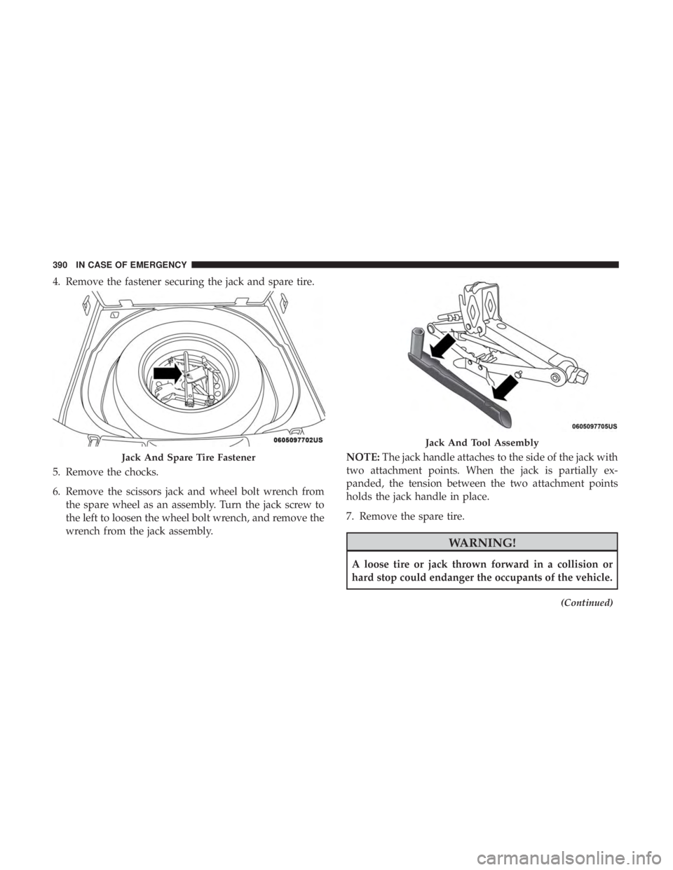 JEEP CHEROKEE TRAILHAWK 2018 Owners Manual 4. Remove the fastener securing the jack and spare tire.
5. Remove the chocks.
6. Remove the scissors jack and wheel bolt wrench fromthe spare wheel as an assembly. Turn the jack screw to
the left to JEEP CHEROKEE TRAILHAWK 2018 Owners Manual 4. Remove the fastener securing the jack and spare tire.
5. Remove the chocks.
6. Remove the scissors jack and wheel bolt wrench fromthe spare wheel as an assembly. Turn the jack screw to
the left to