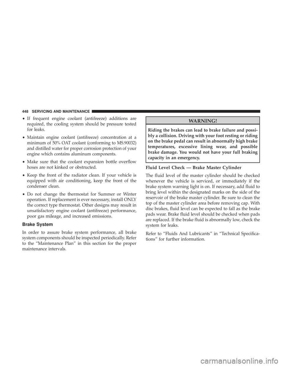 JEEP CHEROKEE TRAILHAWK 2018 Owners Manual •If frequent engine coolant (antifreeze) additions are
required, the cooling system should be pressure tested
for leaks.
•
Maintain engine coolant (antifreeze) concentration at a
minimum of 50% OA JEEP CHEROKEE TRAILHAWK 2018 Owners Manual •If frequent engine coolant (antifreeze) additions are
required, the cooling system should be pressure tested
for leaks.
•
Maintain engine coolant (antifreeze) concentration at a
minimum of 50% OA