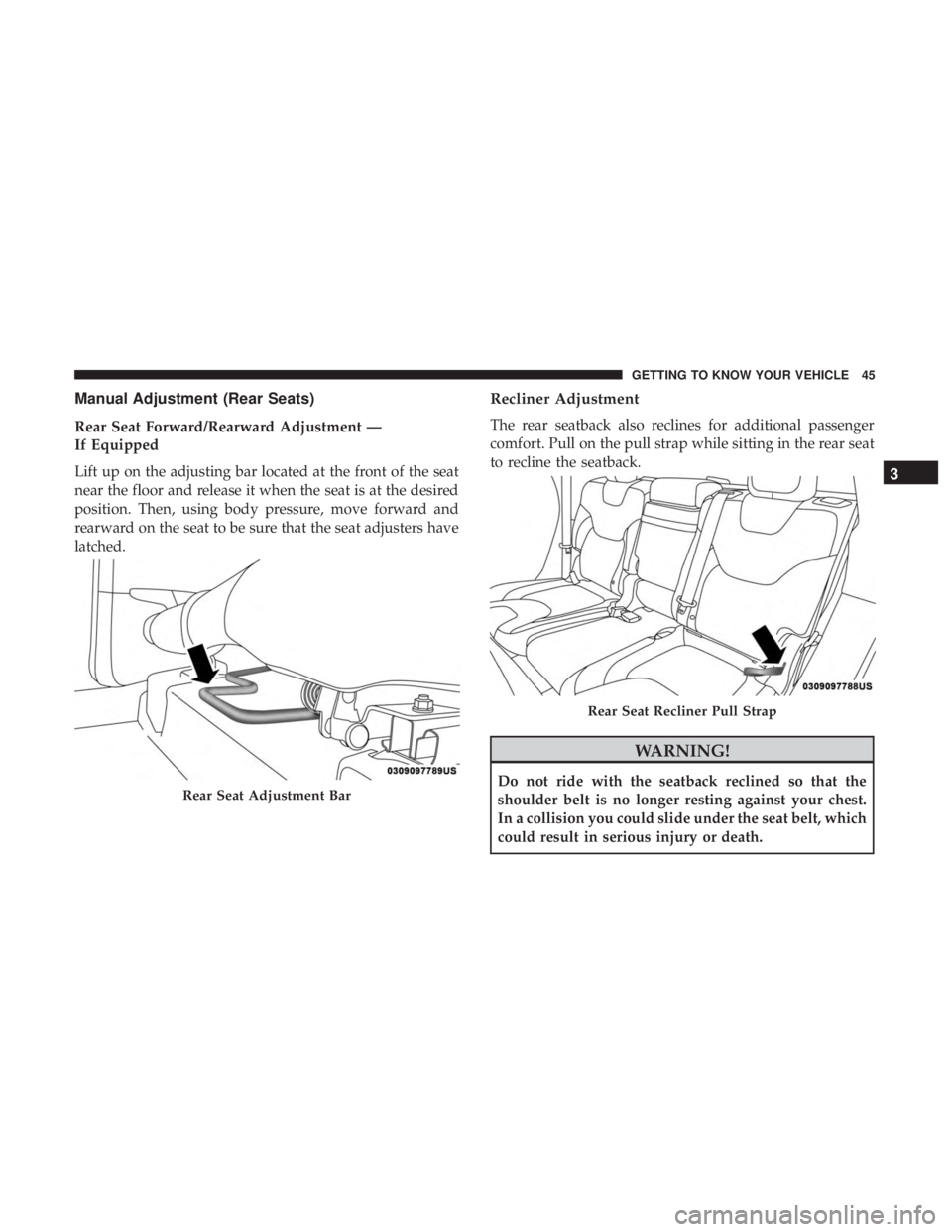 JEEP CHEROKEE TRAILHAWK 2018 Owners Manual Manual Adjustment (Rear Seats)
Rear Seat Forward/Rearward Adjustment —
If Equipped
Lift up on the adjusting bar located at the front of the seat
near the floor and release it when the seat is at the JEEP CHEROKEE TRAILHAWK 2018 Owners Manual Manual Adjustment (Rear Seats)
Rear Seat Forward/Rearward Adjustment —
If Equipped
Lift up on the adjusting bar located at the front of the seat
near the floor and release it when the seat is at the