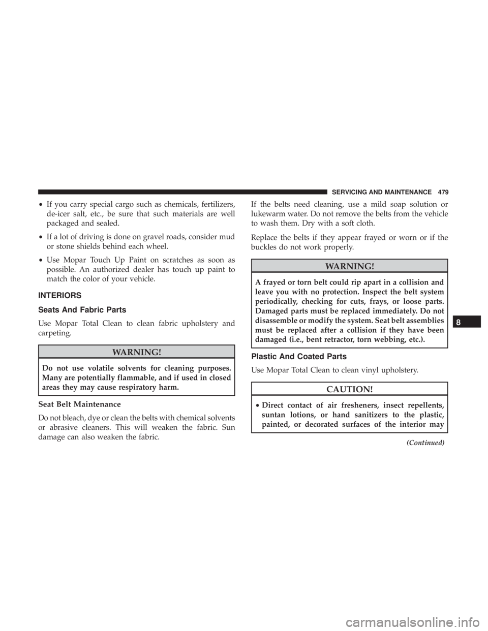JEEP CHEROKEE TRAILHAWK 2018 Owners Manual •If you carry special cargo such as chemicals, fertilizers,
de-icer salt, etc., be sure that such materials are well
packaged and sealed.
• If a lot of driving is done on gravel roads, consider mu JEEP CHEROKEE TRAILHAWK 2018 Owners Manual •If you carry special cargo such as chemicals, fertilizers,
de-icer salt, etc., be sure that such materials are well
packaged and sealed.
• If a lot of driving is done on gravel roads, consider mu