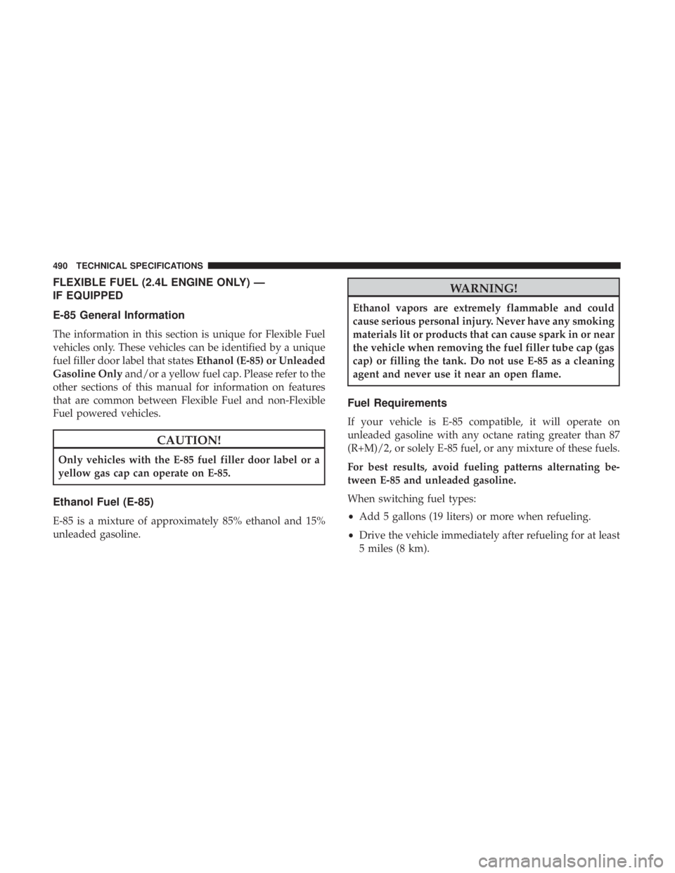 JEEP CHEROKEE TRAILHAWK 2018 Owners Manual FLEXIBLE FUEL (2.4L ENGINE ONLY) —
IF EQUIPPED
E-85 General Information
The information in this section is unique for Flexible Fuel
vehicles only. These vehicles can be identified by a unique
fuel f JEEP CHEROKEE TRAILHAWK 2018 Owners Manual FLEXIBLE FUEL (2.4L ENGINE ONLY) —
IF EQUIPPED
E-85 General Information
The information in this section is unique for Flexible Fuel
vehicles only. These vehicles can be identified by a unique
fuel f