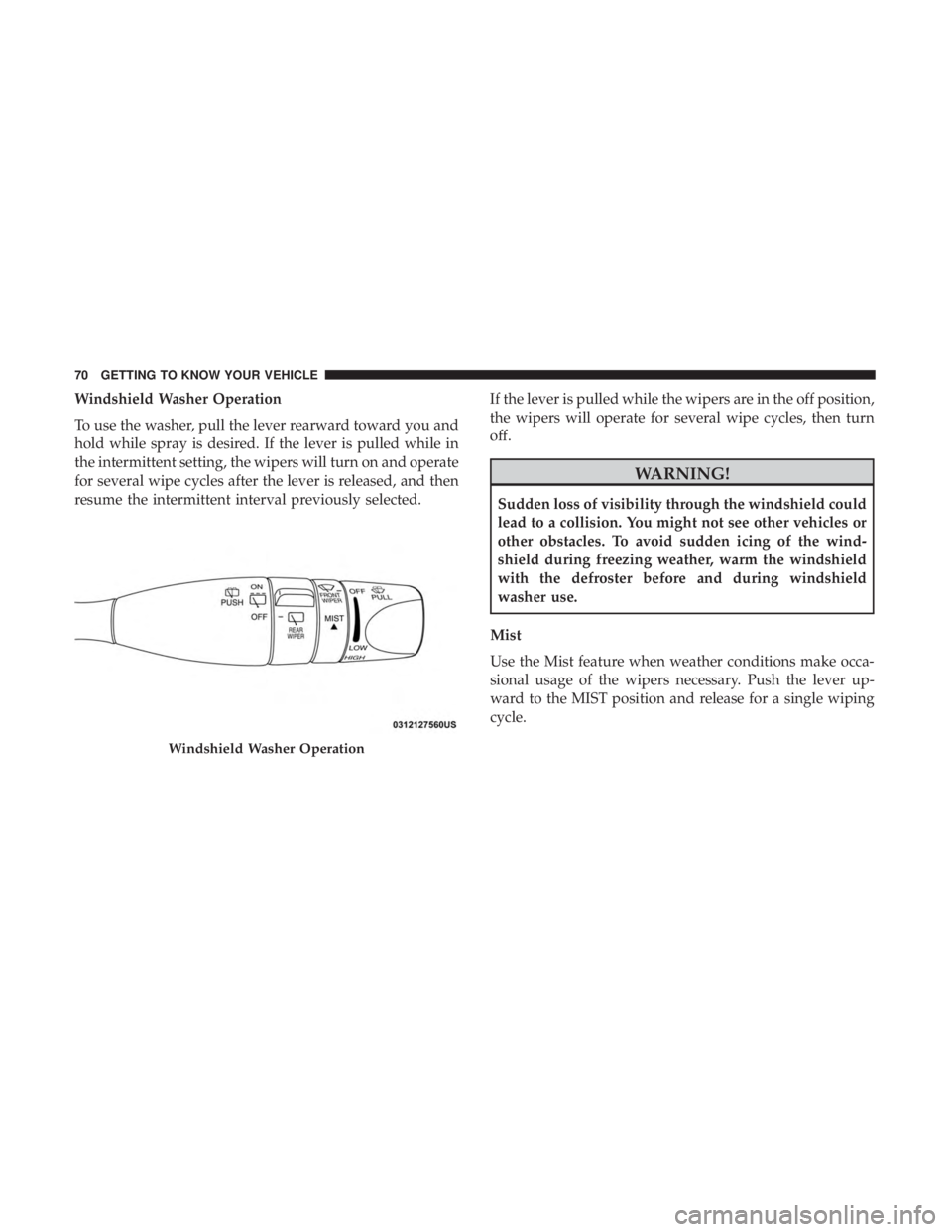 JEEP CHEROKEE TRAILHAWK 2018 Manual PDF Windshield Washer Operation
To use the washer, pull the lever rearward toward you and
hold while spray is desired. If the lever is pulled while in
the intermittent setting, the wipers will turn on and