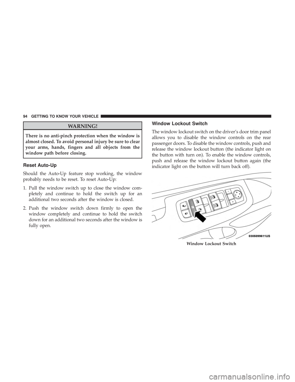 JEEP CHEROKEE TRAILHAWK 2018  Owners Manual WARNING!
There is no anti-pinch protection when the window is
almost closed. To avoid personal injury be sure to clear
your arms, hands, fingers and all objects from the
window path before closing.
Re