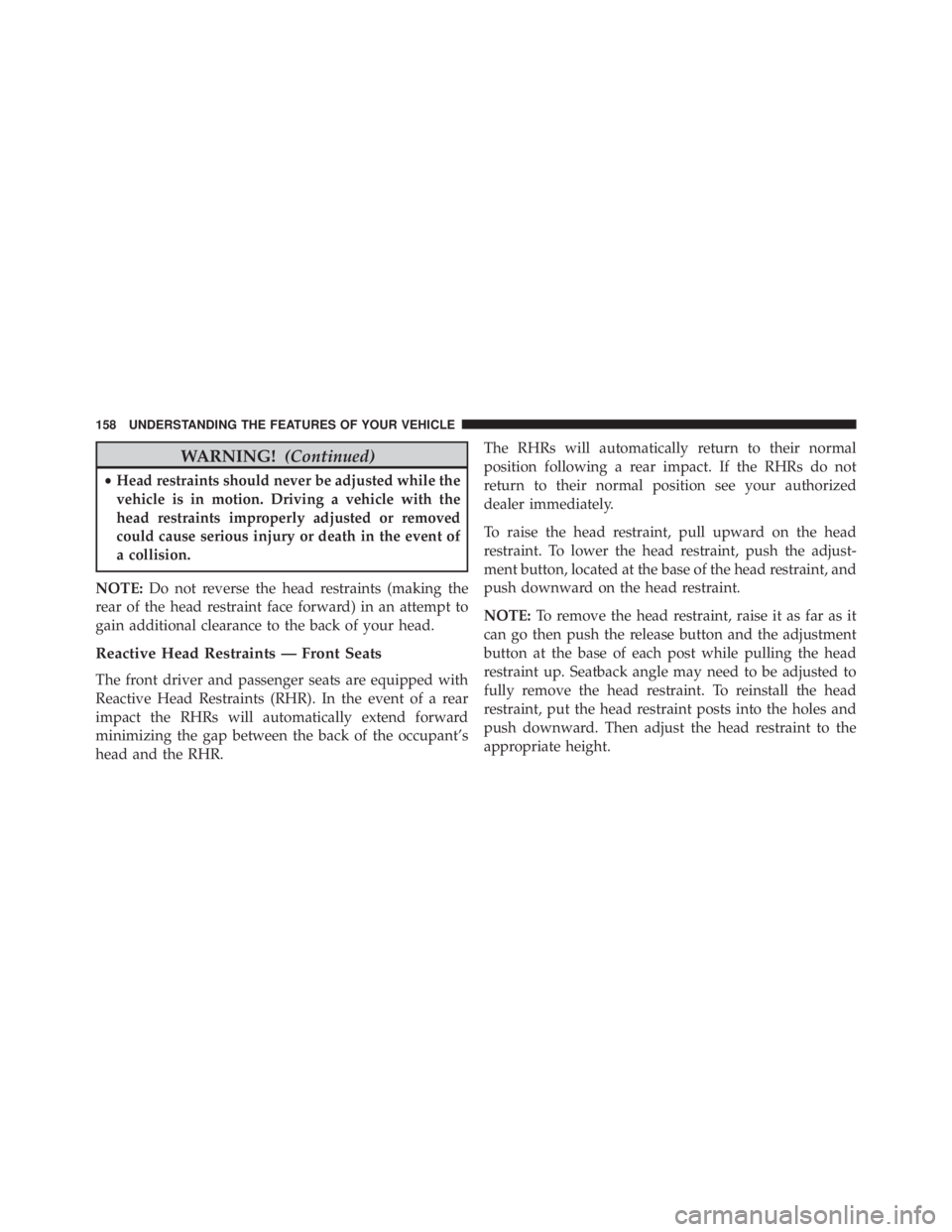 JEEP CHEROKEE TRAILHAWK 2016  Owners Manual WARNING!(Continued)
•Head restraints should never be adjusted while the
vehicle is in motion. Driving a vehicle with the
head restraints improperly adjusted or removed
could cause serious injury or 