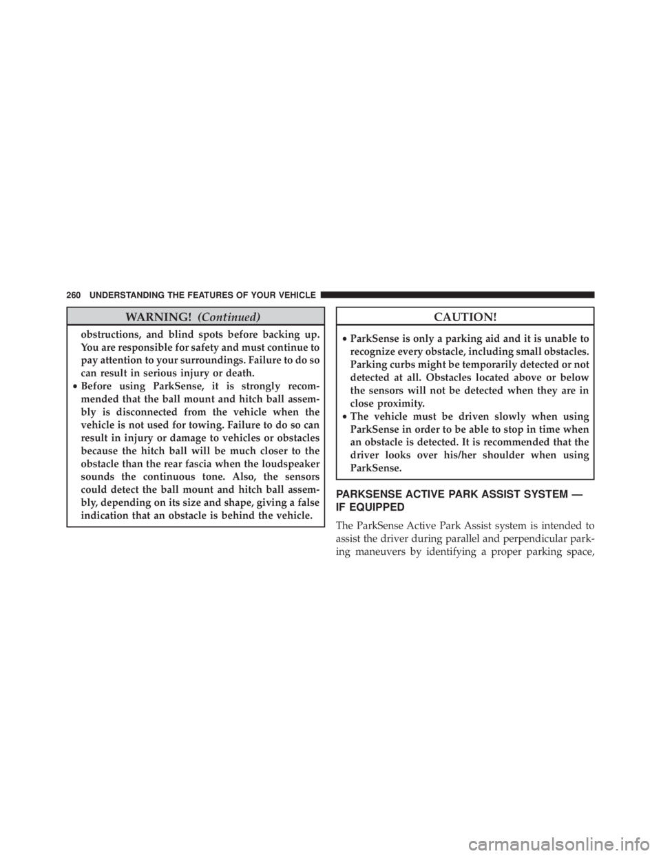 JEEP CHEROKEE TRAILHAWK 2016  Owners Manual WARNING!(Continued)
obstructions, and blind spots before backing up.
You are responsible for safety and must continue to
pay attention to your surroundings. Failure to do so
can result in serious inju