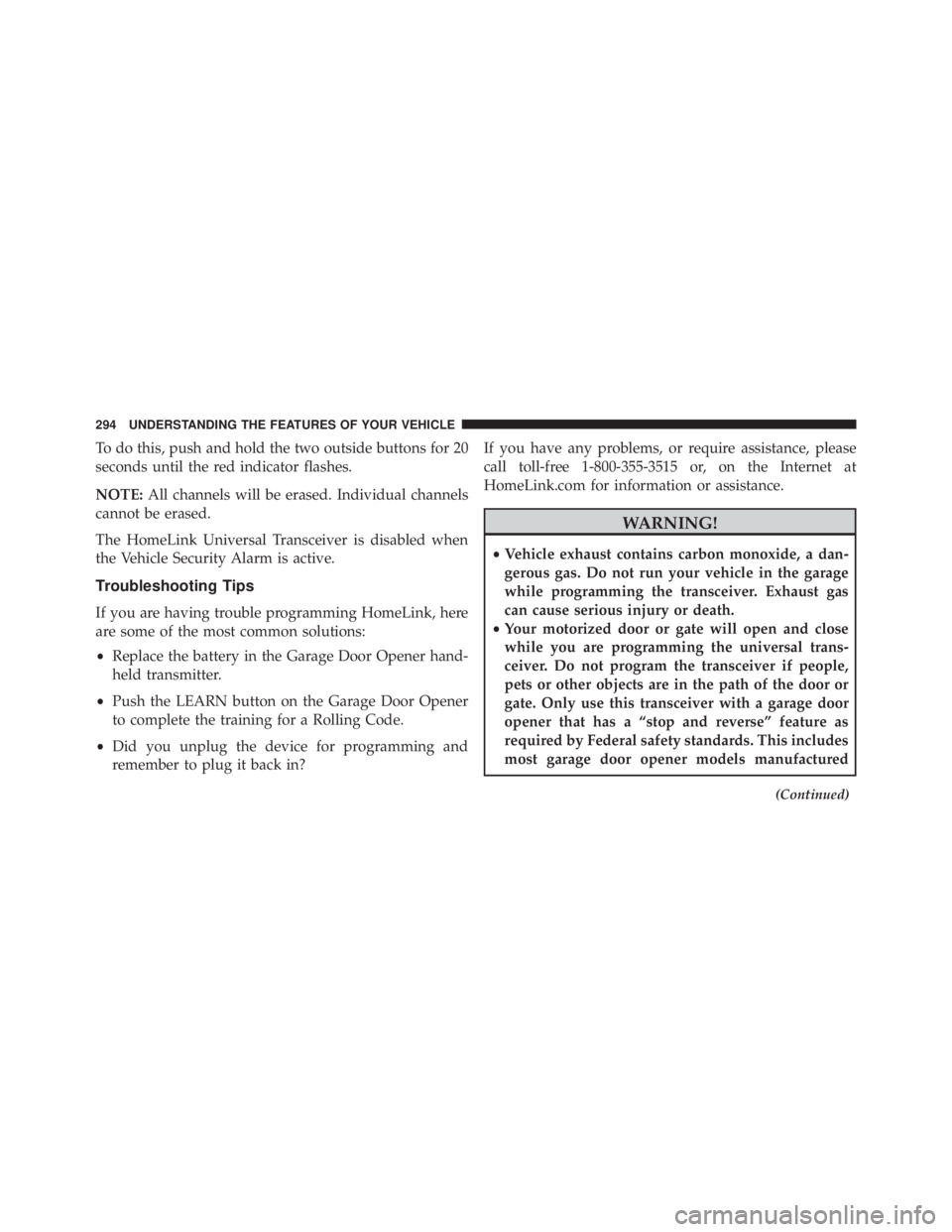 JEEP CHEROKEE TRAILHAWK 2016  Owners Manual To do this, push and hold the two outside buttons for 20
seconds until the red indicator flashes.
NOTE:All channels will be erased. Individual channels
cannot be erased.
The HomeLink Universal Transce