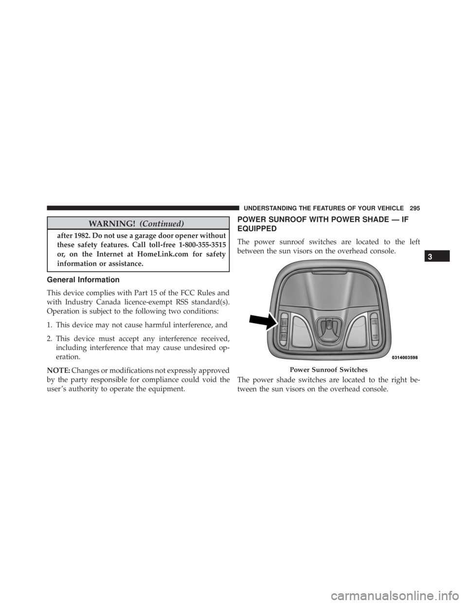 JEEP CHEROKEE TRAILHAWK 2016  Owners Manual WARNING!(Continued)
after 1982. Do not use a garage door opener without
these safety features. Call toll-free 1-800-355-3515
or, on the Internet at HomeLink.com for safety
information or assistance.
G