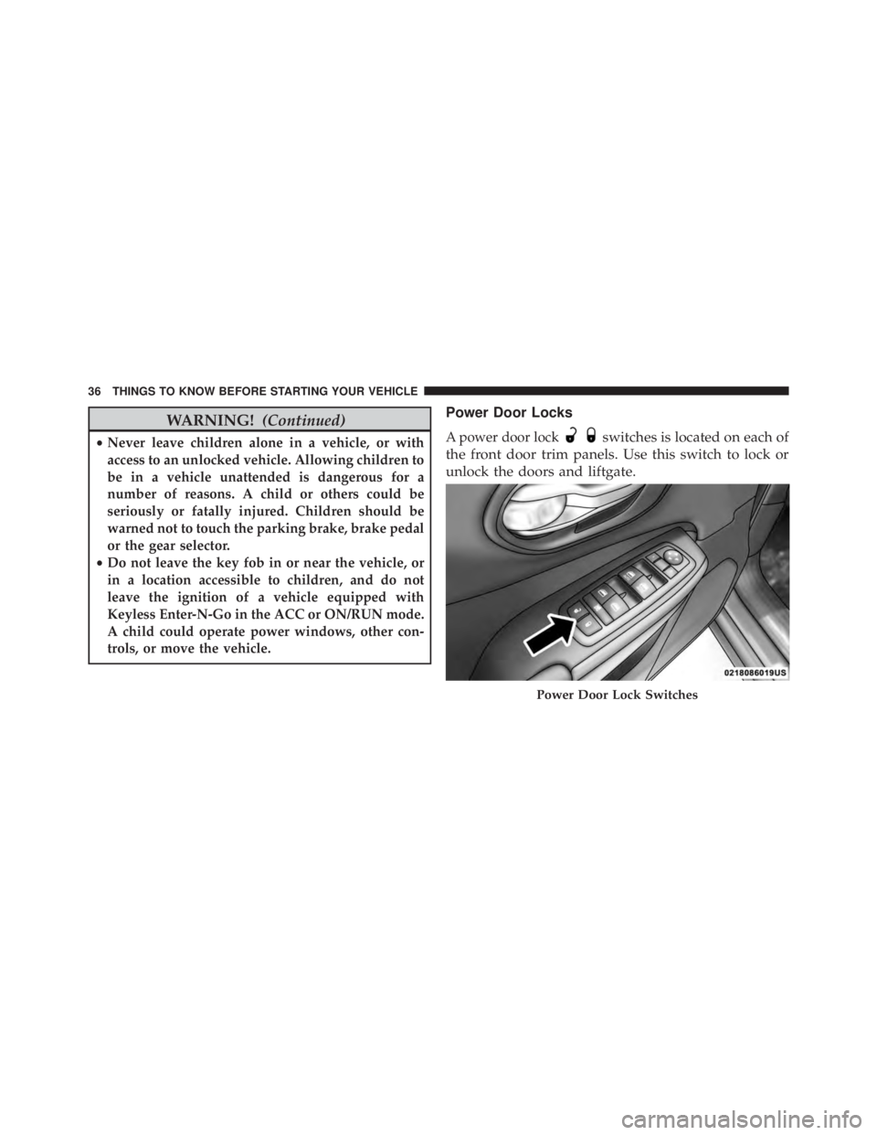 JEEP CHEROKEE TRAILHAWK 2016 Owners Guide WARNING!(Continued)
•Never leave children alone in a vehicle, or with
access to an unlocked vehicle. Allowing children to
be in a vehicle unattended is dangerous for a
number of reasons. A child or JEEP CHEROKEE TRAILHAWK 2016 Owners Guide WARNING!(Continued)
•Never leave children alone in a vehicle, or with
access to an unlocked vehicle. Allowing children to
be in a vehicle unattended is dangerous for a
number of reasons. A child or