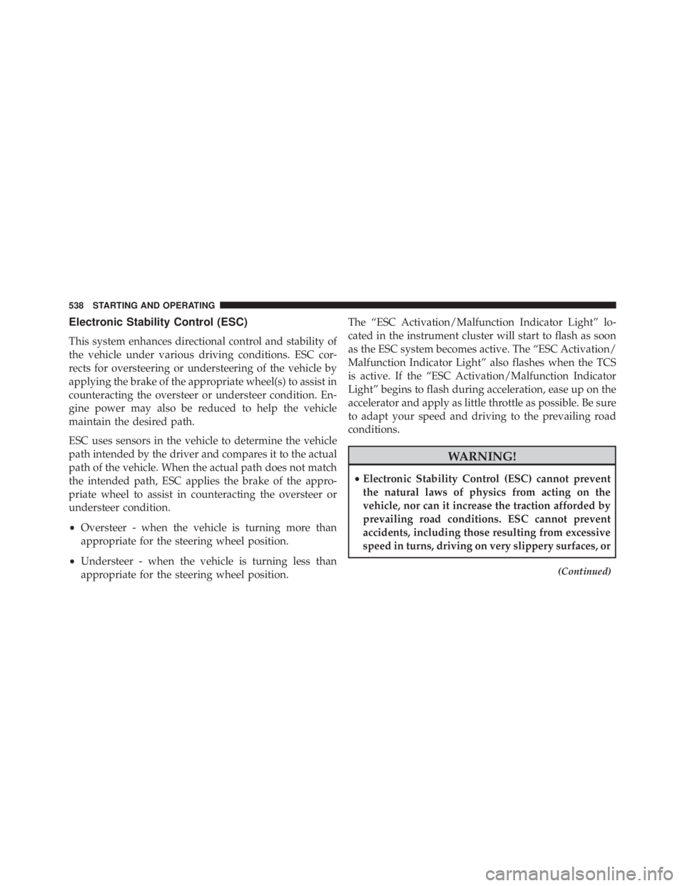 JEEP CHEROKEE TRAILHAWK 2016 Owners Manual Electronic Stability Control (ESC)
This system enhances directional control and stability of
the vehicle under various driving conditions. ESC cor-
rects for oversteering or understeering of the vehic JEEP CHEROKEE TRAILHAWK 2016 Owners Manual Electronic Stability Control (ESC)
This system enhances directional control and stability of
the vehicle under various driving conditions. ESC cor-
rects for oversteering or understeering of the vehic