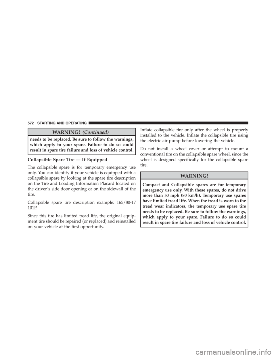 JEEP CHEROKEE TRAILHAWK 2016 Owners Manual WARNING!(Continued)
needs to be replaced. Be sure to follow the warnings,
which apply to your spare. Failure to do so could
result in spare tire failure and loss of vehicle control.
Collapsible Spare JEEP CHEROKEE TRAILHAWK 2016 Owners Manual WARNING!(Continued)
needs to be replaced. Be sure to follow the warnings,
which apply to your spare. Failure to do so could
result in spare tire failure and loss of vehicle control.
Collapsible Spare