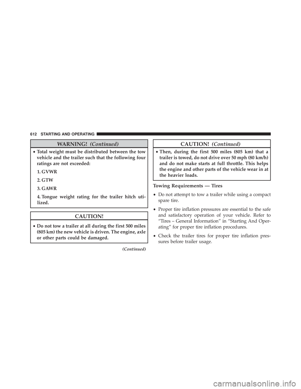 JEEP CHEROKEE TRAILHAWK 2016 Owners Manual WARNING!(Continued)
•Total weight must be distributed between the tow
vehicle and the trailer such that the following four
ratings are not exceeded:
1. GVWR
2. GTW
3. GAWR
4. Tongue weight rating fo JEEP CHEROKEE TRAILHAWK 2016 Owners Manual WARNING!(Continued)
•Total weight must be distributed between the tow
vehicle and the trailer such that the following four
ratings are not exceeded:
1. GVWR
2. GTW
3. GAWR
4. Tongue weight rating fo