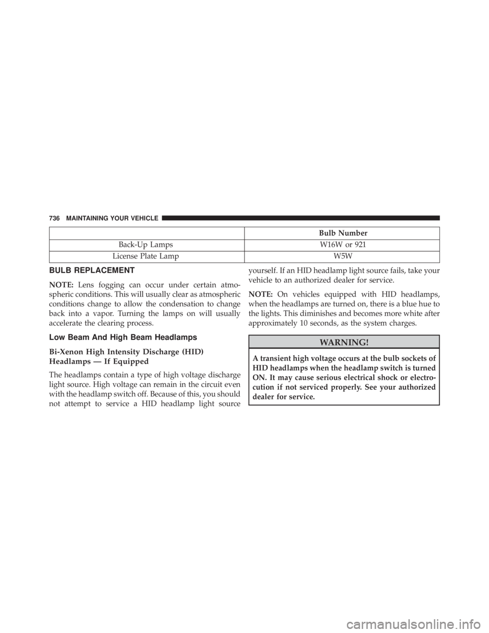 JEEP CHEROKEE TRAILHAWK 2016 Owners Manual Bulb Number
Back-Up Lamps W16W or 921
License Plate Lamp W5W
BULB REPLACEMENT
NOTE:Lens fogging can occur under certain atmo-
spheric conditions. This will usually clear as atmospheric
conditions chan JEEP CHEROKEE TRAILHAWK 2016 Owners Manual Bulb Number
Back-Up Lamps W16W or 921
License Plate Lamp W5W
BULB REPLACEMENT
NOTE:Lens fogging can occur under certain atmo-
spheric conditions. This will usually clear as atmospheric
conditions chan