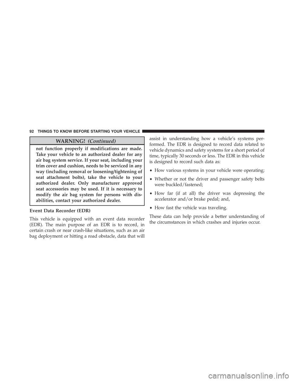 JEEP CHEROKEE TRAILHAWK 2016  Owners Manual WARNING!(Continued)
not function properly if modifications are made.
Take your vehicle to an authorized dealer for any
air bag system service. If your seat, including your
trim cover and cushion, need