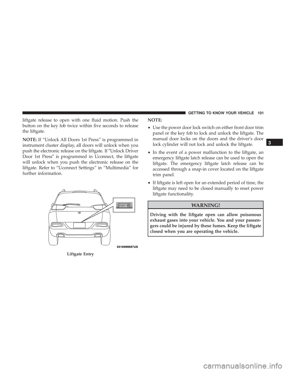 JEEP CHEROKEE LIMITED 2017  Owners Manual liftgate release to open with one fluid motion. Push the
button on the key fob twice within five seconds to release
the liftgate.
NOTE:If “Unlock All Doors 1st Press” is programmed in
instrument c