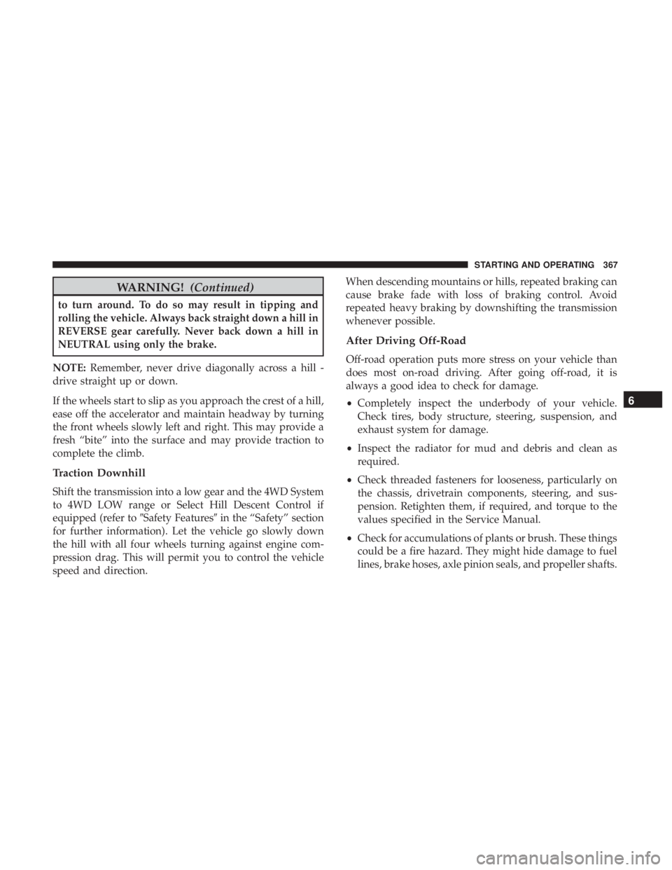 JEEP CHEROKEE LIMITED 2017  Owners Manual WARNING!(Continued)
to turn around. To do so may result in tipping and
rolling the vehicle. Always back straight down a hill in
REVERSE gear carefully. Never back down a hill in
NEUTRAL using only the