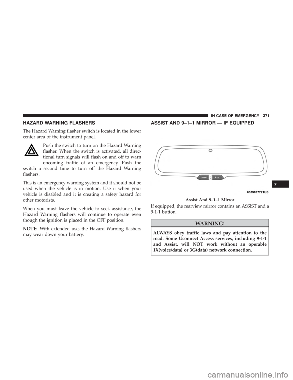 JEEP CHEROKEE LIMITED 2017  Owners Manual HAZARD WARNING FLASHERS
The Hazard Warning flasher switch is located in the lower
center area of the instrument panel.Push the switch to turn on the Hazard Warning
flasher. When the switch is activate