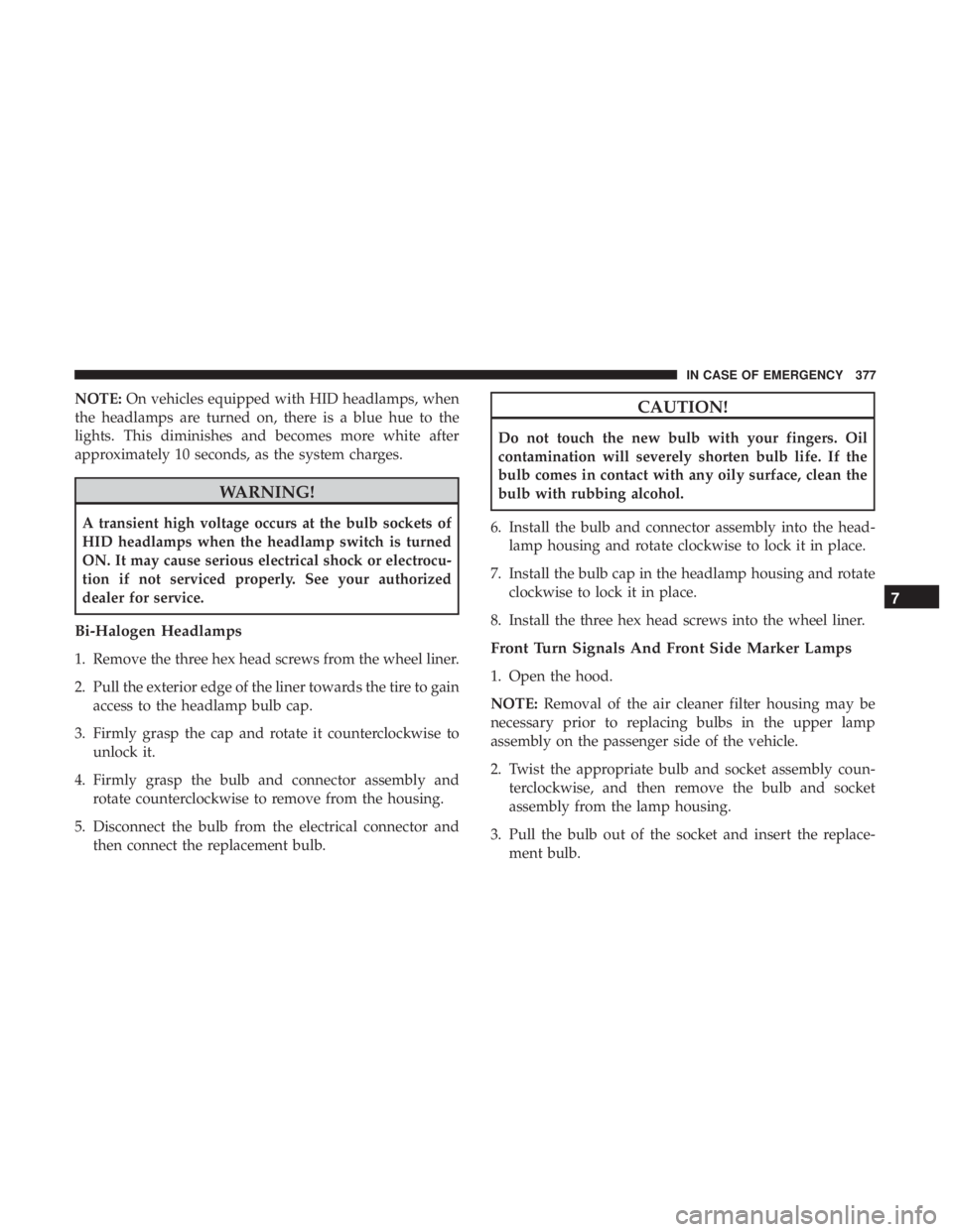 JEEP CHEROKEE LIMITED 2017  Owners Manual NOTE:On vehicles equipped with HID headlamps, when
the headlamps are turned on, there is a blue hue to the
lights. This diminishes and becomes more white after
approximately 10 seconds, as the system 