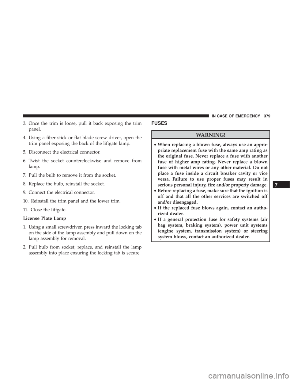 JEEP CHEROKEE LIMITED 2017  Owners Manual 3. Once the trim is loose, pull it back exposing the trimpanel.
4. Using a fiber stick or flat blade screw driver, open the trim panel exposing the back of the liftgate lamp.
5. Disconnect the electri