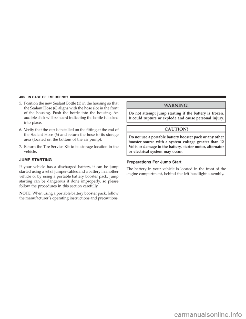 JEEP CHEROKEE LIMITED 2017  Owners Manual 5. Position the new Sealant Bottle (1) in the housing so thatthe Sealant Hose (6) aligns with the hose slot in the front
of the housing. Push the bottle into the housing. An
audible click will be hear