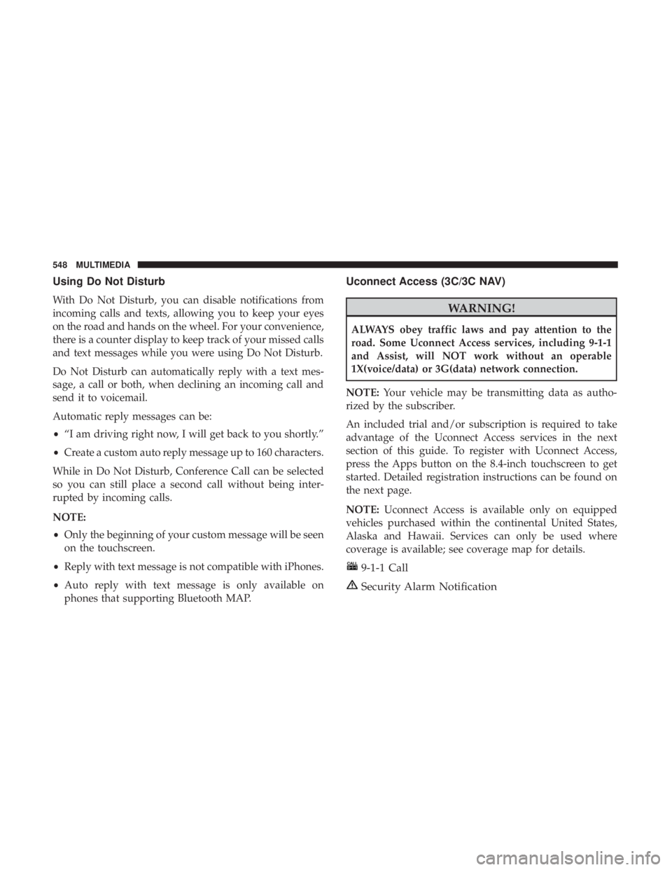 JEEP CHEROKEE LIMITED 2017 Owners Manual Using Do Not Disturb
With Do Not Disturb, you can disable notifications from
incoming calls and texts, allowing you to keep your eyes
on the road and hands on the wheel. For your convenience,
there is JEEP CHEROKEE LIMITED 2017 Owners Manual Using Do Not Disturb
With Do Not Disturb, you can disable notifications from
incoming calls and texts, allowing you to keep your eyes
on the road and hands on the wheel. For your convenience,
there is