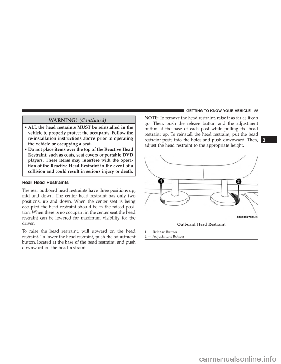 JEEP CHEROKEE LIMITED 2017 Workshop Manual WARNING!(Continued)
•ALL the head restraints MUST be reinstalled in the
vehicle to properly protect the occupants. Follow the
re-installation instructions above prior to operating
the vehicle or occ JEEP CHEROKEE LIMITED 2017 Workshop Manual WARNING!(Continued)
•ALL the head restraints MUST be reinstalled in the
vehicle to properly protect the occupants. Follow the
re-installation instructions above prior to operating
the vehicle or occ