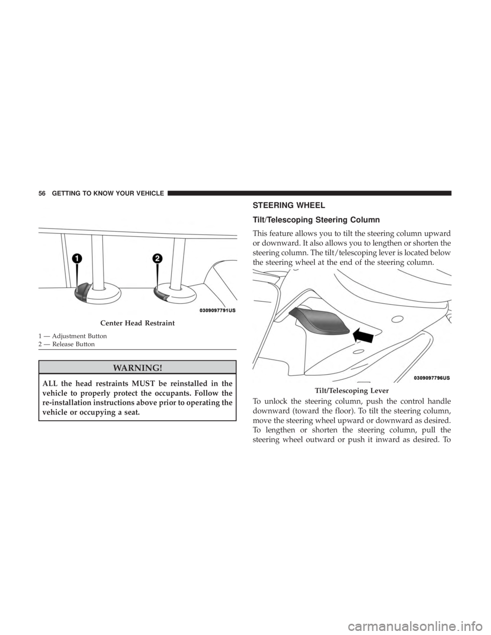 JEEP CHEROKEE LIMITED 2017 Workshop Manual WARNING!
ALL the head restraints MUST be reinstalled in the
vehicle to properly protect the occupants. Follow the
re-installation instructions above prior to operating the
vehicle or occupying a seat.