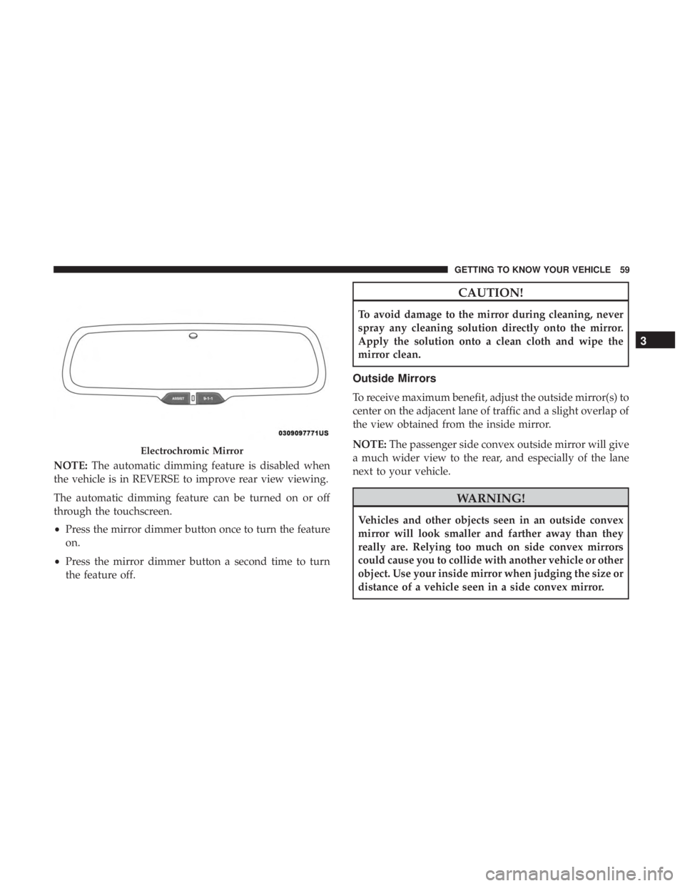 JEEP CHEROKEE LIMITED 2017 Repair Manual NOTE:The automatic dimming feature is disabled when
the vehicle is in REVERSE to improve rear view viewing.
The automatic dimming feature can be turned on or off
through the touchscreen.
• Press the JEEP CHEROKEE LIMITED 2017 Repair Manual NOTE:The automatic dimming feature is disabled when
the vehicle is in REVERSE to improve rear view viewing.
The automatic dimming feature can be turned on or off
through the touchscreen.
• Press the