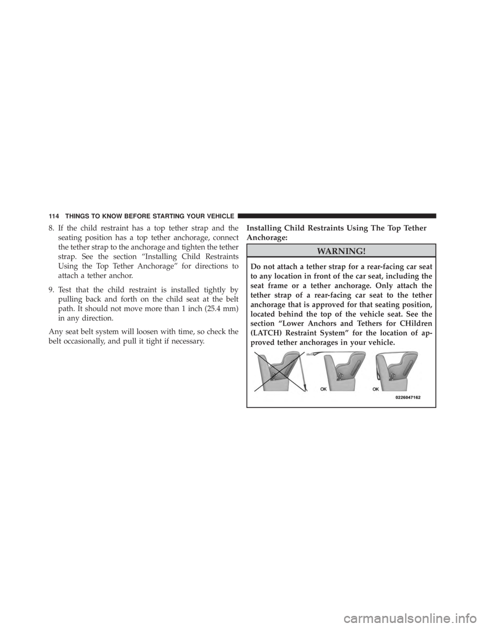 JEEP CHEROKEE LIMITED 2016  Owners Manual 8. If the child restraint has a top tether strap and theseating position has a top tether anchorage, connect
the tether strap to the anchorage and tighten the tether
strap. See the section “Installi