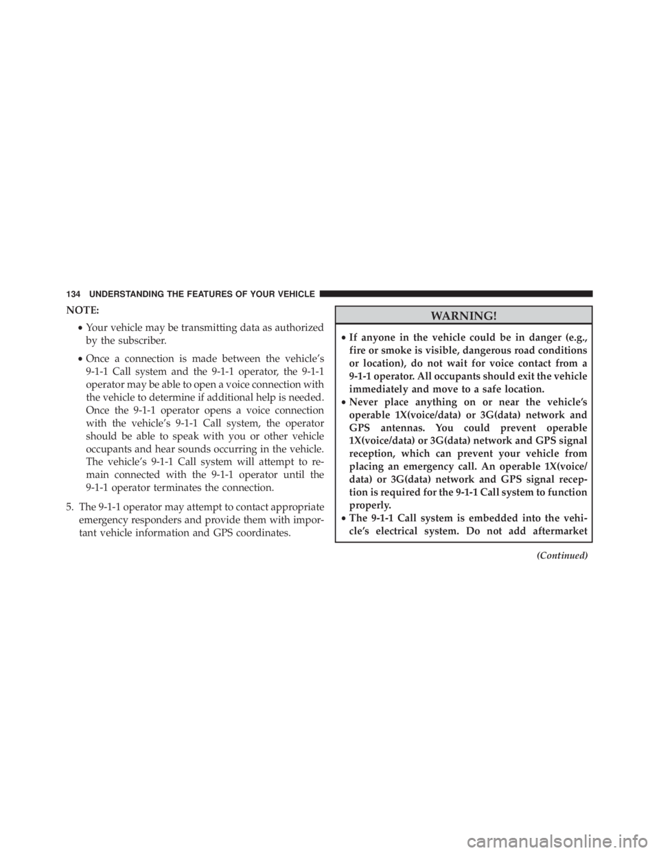 JEEP CHEROKEE LIMITED 2016  Owners Manual NOTE:•Your vehicle may be transmitting data as authorized
by the subscriber.
• Once a connection is made between the vehicle’s
9-1-1 Call system and the 9-1-1 operator, the 9-1-1
operator may be