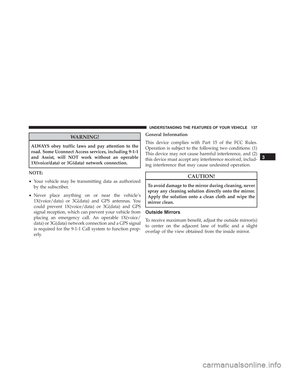 JEEP CHEROKEE LIMITED 2016  Owners Manual WARNING!
ALWAYS obey traffic laws and pay attention to the
road. Some Uconnect Access services, including 9-1-1
and Assist, will NOT work without an operable
1X(voice/data) or 3G(data) network connect