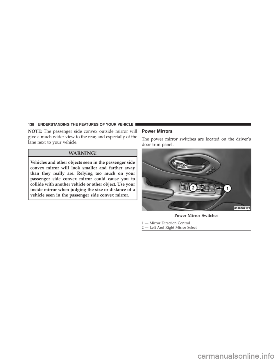 JEEP CHEROKEE LIMITED 2016  Owners Manual NOTE:The passenger side convex outside mirror will
give a much wider view to the rear, and especially of the
lane next to your vehicle. 
